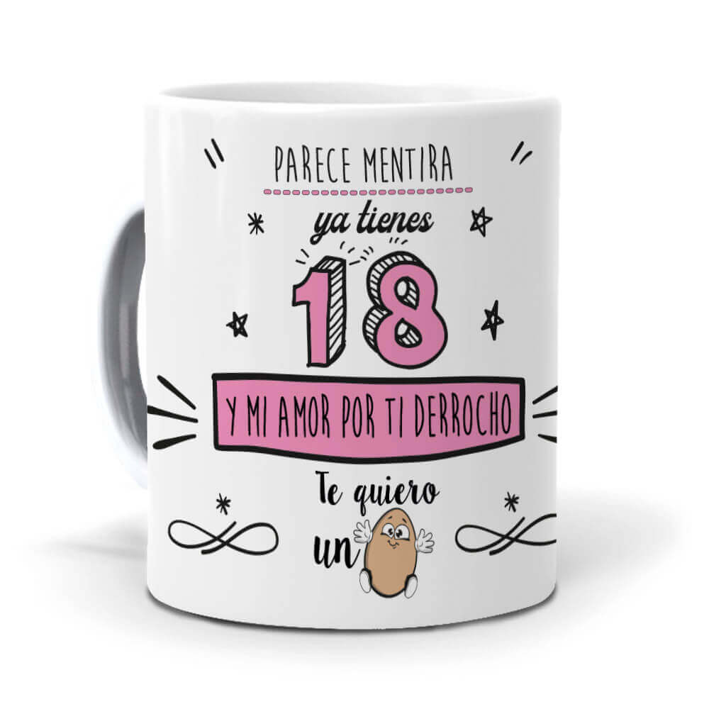 Taza Ya tienes 18 y mi amor por ti derrocho