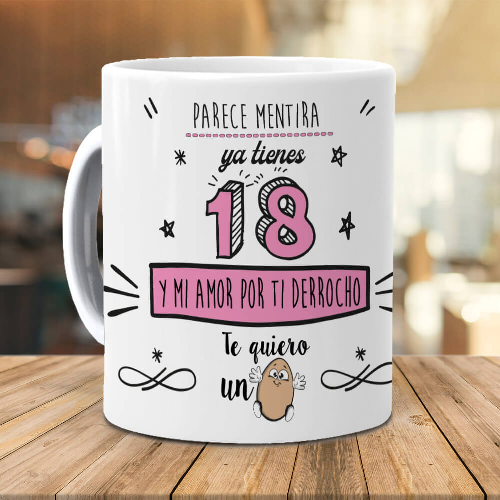 Taza Ya tienes 18 y mi amor por ti derrocho