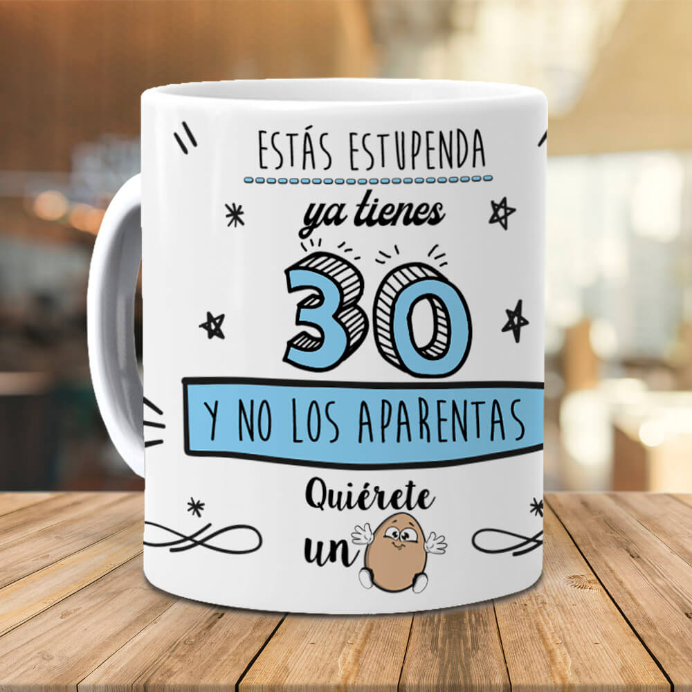 Taza Estás estupenda, ya tienes 30 y no los aparentas